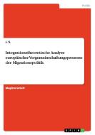 Integrationstheoretische Analyse europäischer Vergemeinschaftungsprozesse der Migrationspolitik di J. S. edito da GRIN Publishing