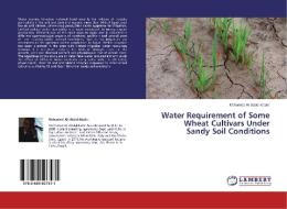 Water Requirement of Some Wheat Cultivars Under Sandy Soil Conditions di Mohamed Ali Abdel-Kader edito da LAP Lambert Academic Publishing