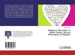 Religious Education In Africa Today: African Philosophy of Religion di Thadei Mwereke edito da LAP Lambert Academic Publishing