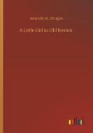A Little Girl in Old Boston di Amanda M. Douglas edito da Outlook Verlag