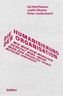 Die Humanisierung der Organisation di Kai Matthiesen, Judith Muster, Peter Laudenbach edito da Vahlen Franz GmbH