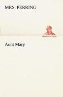 Aunt Mary di Mrs. Perring edito da TREDITION CLASSICS