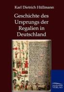 Geschichte des Ursprungs der Regalien in Deutschland di Karl Dietrich Hüllmann edito da TP Verone Publishing