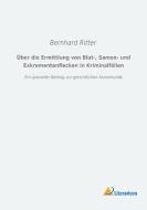 Über die Ermittlung von Blut-, Samen- und Exkrementenflecken in Kriminalfällen di Bernhard Ritter edito da Literaricon Verlag UG