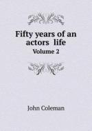 Fifty Years Of An Actors̓ Life Volume 2 di John Coleman edito da Book On Demand Ltd.