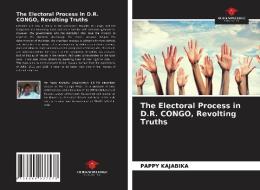 The Electoral Process in D.R. CONGO, Revolting Truths di Pappy Kajabika edito da Our Knowledge Publishing