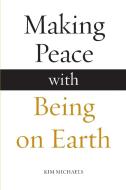 Making Peace with Being on Earth di Kim Michaels edito da MORE TO LIFE OÜ