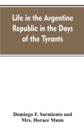 Life in the Argentine republic in the days of the tyrants; or, Civilization and barbarism di Domingo F. Sarmiento, Mrs. Horace Mann edito da Alpha Editions