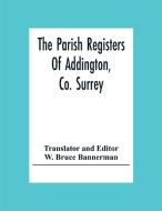 The Parish Registers Of Addington, Co. Surrey edito da Alpha Editions
