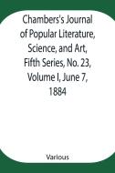 Chambers's Journal of Popular Literature, Science, and Art, Fifth Series, No. 23, Volume I, June 7, 1884 di Various edito da Alpha Editions