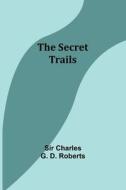 The Secret Trails di Charles Roberts edito da Alpha Editions