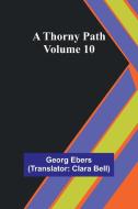 A Thorny Path - Volume 10 di Georg Ebers edito da Alpha Edition