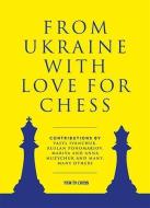 From Ukraine with Love for Chess: With Contributions by Vasyl Ivanchuk, Ruslan Ponomariov, Mariya and Anna Muzychuk and Many, Many Others di Ruslan Ponomariov edito da NEW IN CHESS