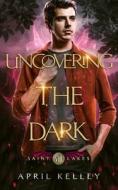 Uncovering The Dark di April Kelley edito da Independently Published