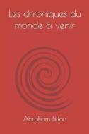 Les Chroniques Du Monde A Venir di Abraham edito da Independently Published