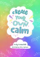 Create Your Own Calm di Penny Alexander, Becky Goddard-Hill edito da Harpercollins Publishers