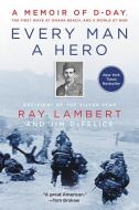 Every Man a Hero: A Memoir of D-Day, the First Wave at Omaha Beach, and a World at War di Ray Lambert, Jim Defelice edito da WILLIAM MORROW