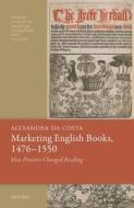 Marketing English Books, 1476-1550 di Alexandra da Costa edito da Oxford University Press