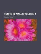 Tours In Wales (volume 1) di Thomas Pennant edito da General Books Llc