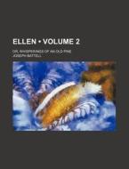 Ellen (volume 2); Or, Whisperings Of An Old Pine di Joseph Battell edito da General Books Llc