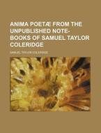 Anima Poetae From The Unpublished Note-books Of Samuel Taylor Coleridge di Samuel Taylor Coleridge edito da General Books Llc