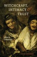 Witchcraft, Intimacy, and Trust: Africa in Comparison di Peter Geschiere edito da UNIV OF CHICAGO PR