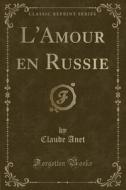 L'Amour En Russie (Classic Reprint) di Claude Anet edito da Forgotten Books