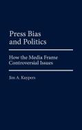 Press Bias and Politics di Jim A. Kuypers edito da Praeger Publishers