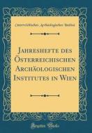 Jahreshefte Des Osterreichischen Archaologischen Institutes in Wien (Classic Reprint) di Osterreichisches Archaologis Institut edito da Forgotten Books