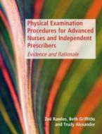 Physical Examination Procedures For Advanced Nurses And Independent Prescribers di Zoe Rawles, Beth Griffiths, Trudy Alexander edito da Taylor & Francis Ltd