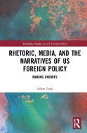 Rhetoric, Media And The Narratives Of US Foreign Policy di Adam Lusk edito da Taylor & Francis Ltd