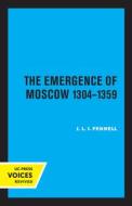 The Emergence Of Moscow, 1304-1359 di John Fennell edito da University Of California Press