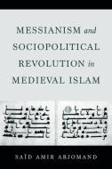 Messianism And Sociopolitical Revolution In Medieval Islam di Said Amir Arjomand edito da University Of California Press