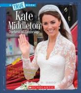 Kate Middleton: Duchess of Cambridge (A True Book: Biographies) di Robin S. Doak edito da Scholastic Inc.