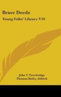Brave Deeds: Young Folks' Library V10 di JOHN T. TROWBRIDGE edito da Kessinger Publishing