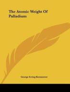 The Atomic Weight of Palladium di George Irving Kemmerer edito da Kessinger Publishing