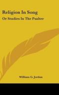 Religion in Song: Or Studies in the Psalter di William G. Jordan edito da Kessinger Publishing