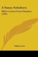A Sunny Subaltern: Billy's Letters from Flanders (1916) di William Gray edito da Kessinger Publishing