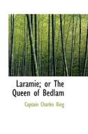 Laramie; Or The Queen Of Bedlam di Captain Charles King edito da Bibliolife