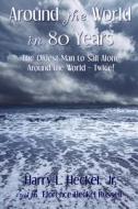 Around the World in 80 Years: The Oldest Man to Sail Alone Around the World - Twice! di Harry L. Heckel Jr edito da Rambling Star Publishing