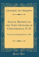 Annual Reports of the Town Officers of Chesterfield, N. H: For the Year Ending March 1, 1893 (Classic Reprint) di Chesterfield New Hampshire edito da Forgotten Books