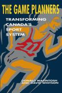 The Game Planners: Transforming Canada's Sport System di Donald Macintosh, David Whitson edito da MCGILL QUEENS UNIV PR