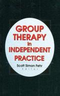 Group Therapy In Independent Practice di Scott Simon Fehr edito da Taylor & Francis Inc
