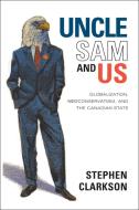 Uncle Sam and Us di Stephen Clarkson edito da University of Toronto Press