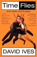 Time Flies and Other Short Plays di David Ives edito da Grove Press / Atlantic Monthly Press