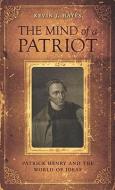 The Mind of a Patriot: Patrick Henry and the World of Ideas di Kevin J. Hayes edito da UNIV OF VIRGINIA PR