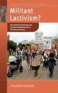 Militant Lactivism?: Attachment Parenting and Intensive Motherhood in the UK and France di Charlotte Faircloth edito da BERGHAHN BOOKS INC