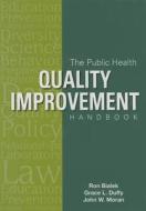 The Public Health Quality Improvement Handbook di Ron Bialek, Grace L. Duffy, John W. Moran edito da ASQ Quality Press