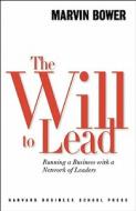 The Will to Lead: Running a Business with a Network of Leaders di Marvin Bower edito da Harvard Business School Press