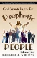 God Wants Us to Be Prophetic People Vol.1: The Ministry of the Watchman Empowerment Series di Barbara a. Williams edito da Lighthouse Publishing
